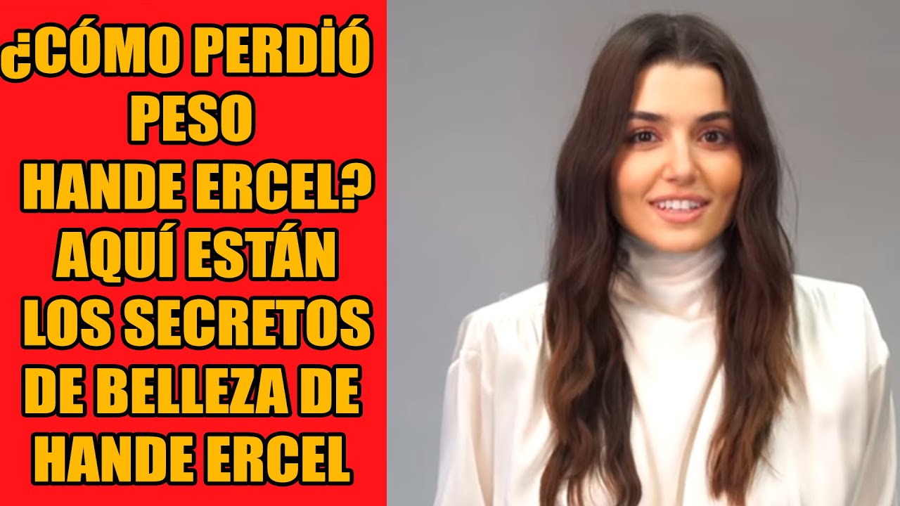 ¿Cómo perdió peso Hande Ercel? Secretos de belleza de Hande Ercel